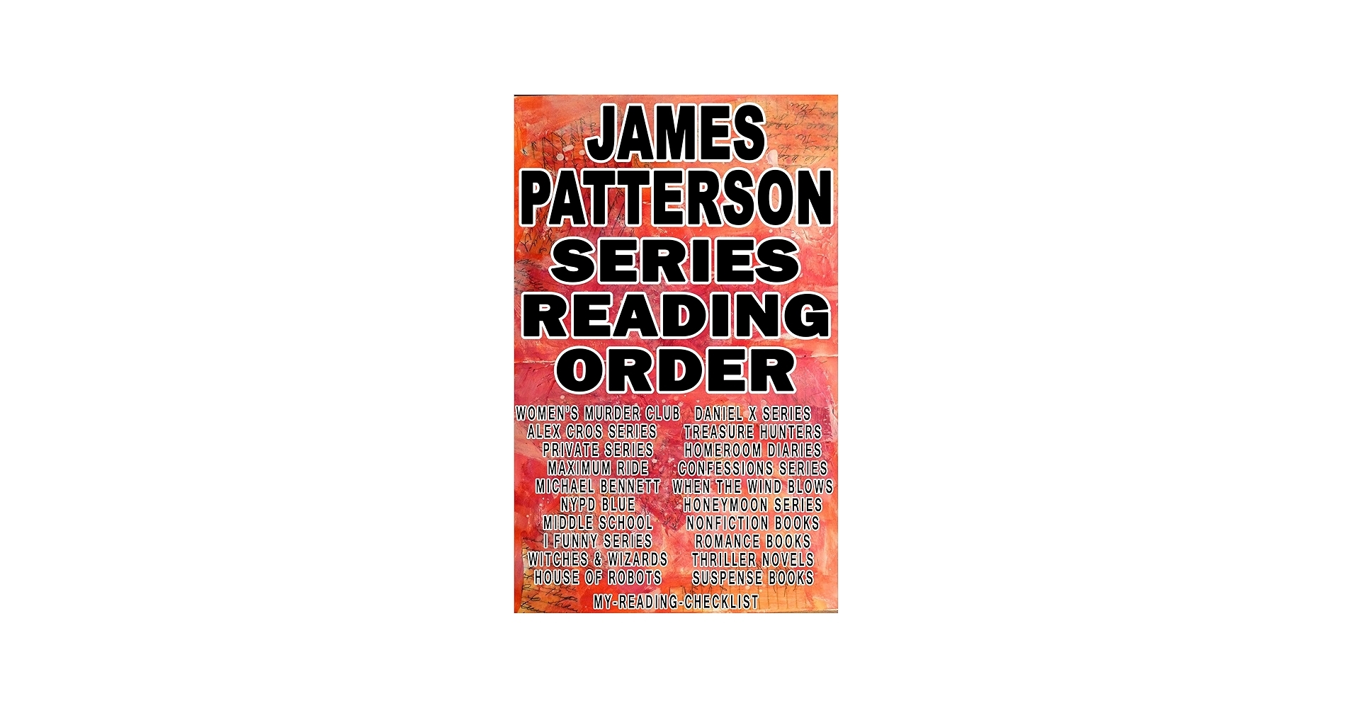 JAMES PATTERSON SERIES READING ORDER MY READING CHECKLIST ALEX CROSS WOMENS MURDER CLUB MAXIMUM RIDE PRIVATE MICHAEL BENNETT NYPD BLUE I FUNNY OF ROBOTS WITCHES WIZARDS MIDDLE SCHOOL Kindle Edition